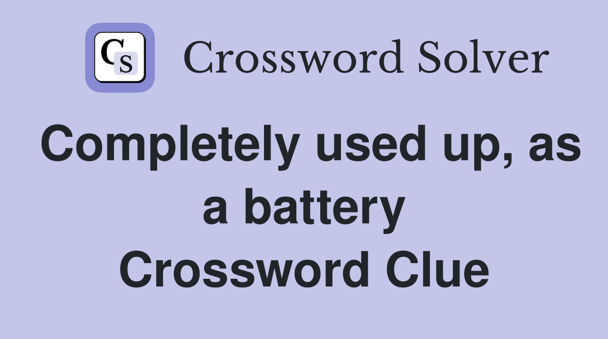 Completely used up, as a battery Crossword Clue