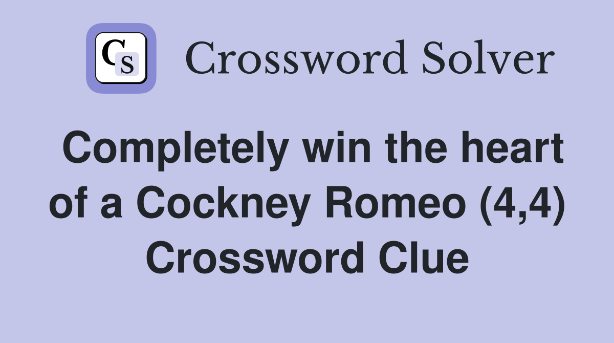 Completely win the heart of a Cockney Romeo (4,4) Crossword Clue