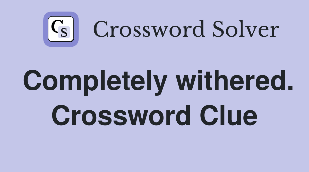 Completely withered. Crossword Clue