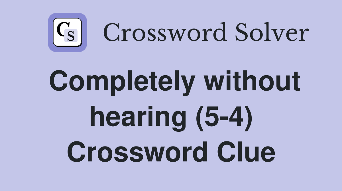 Completely without hearing (5-4) Crossword Clue