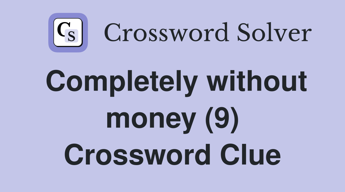 Completely without money (9) Crossword Clue