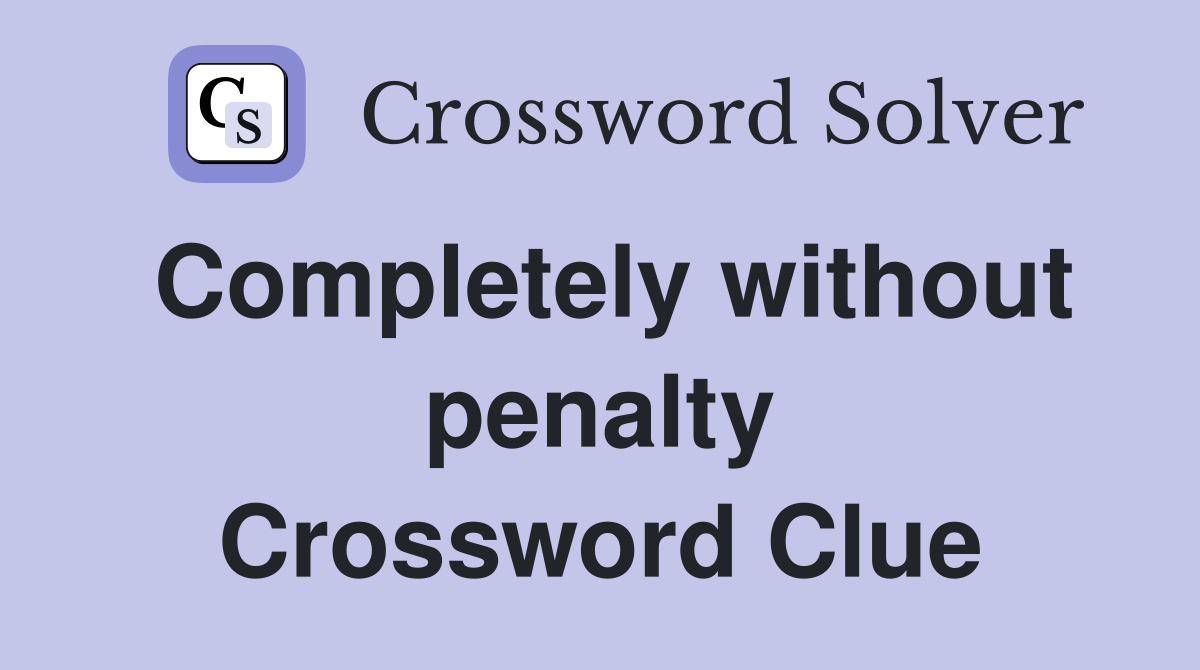 Completely without penalty Crossword Clue