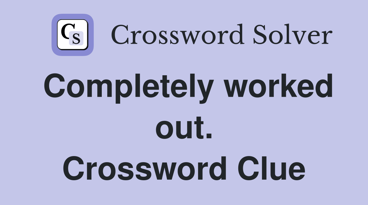 Completely worked out. Crossword Clue
