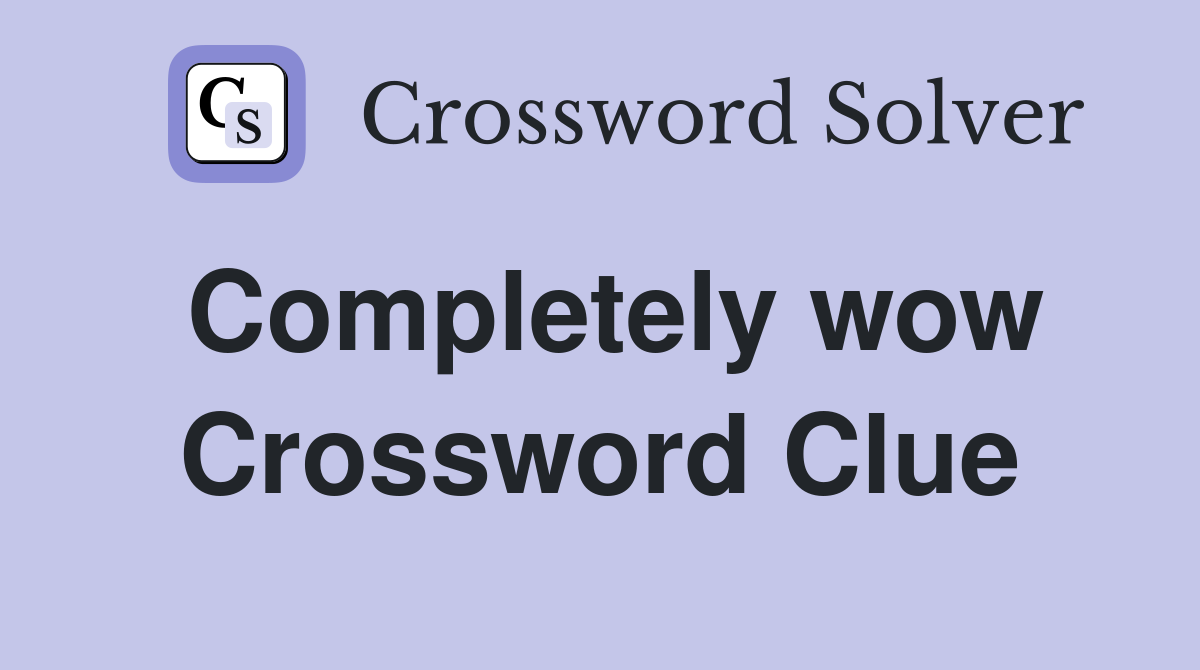 Completely wow Crossword Clue