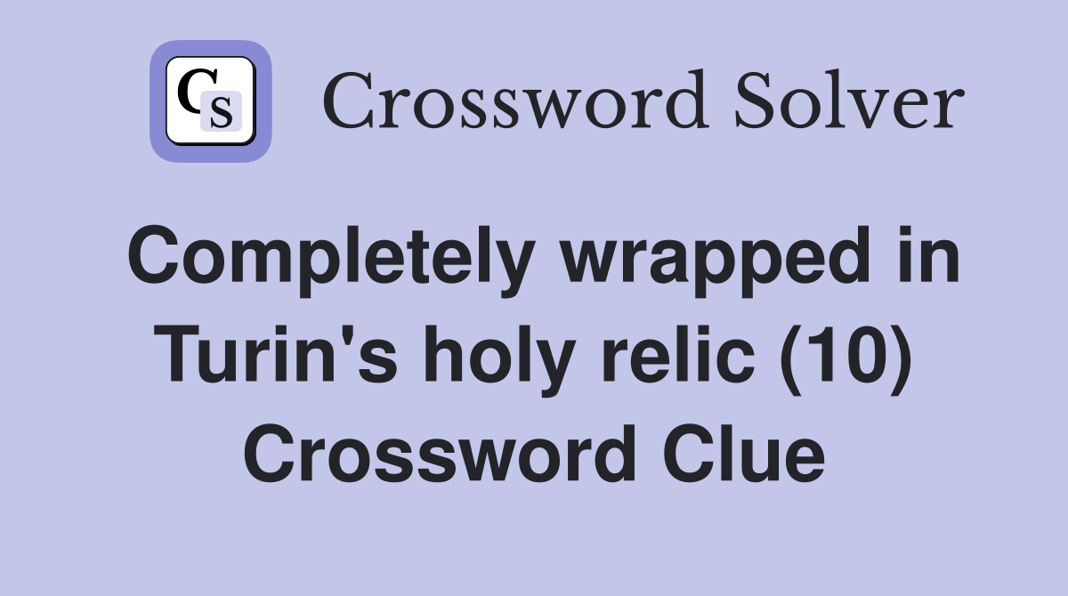 Completely wrapped in Turin's holy relic (10) Crossword Clue