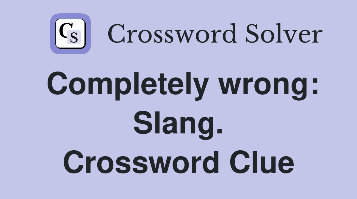 Completely wrong: Slang. Crossword Clue