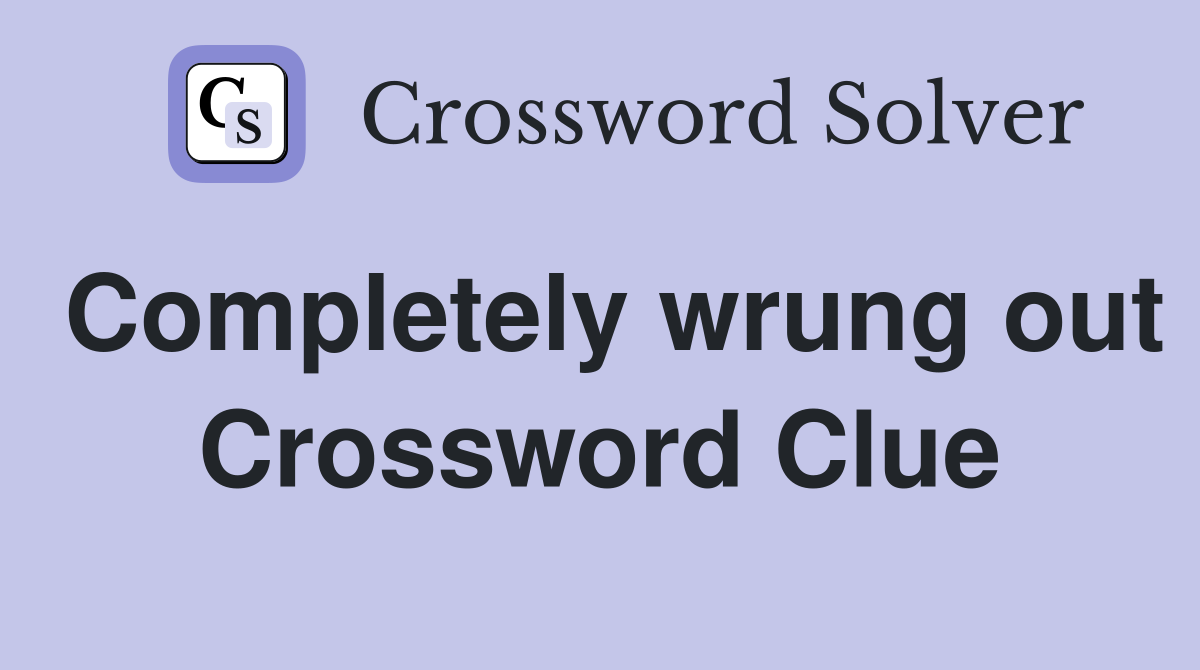 Completely wrung out Crossword Clue