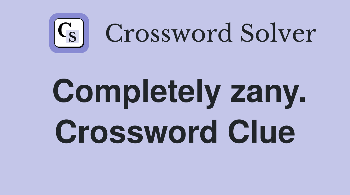 Completely zany. Crossword Clue