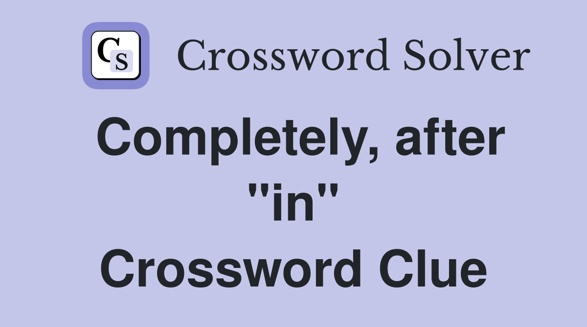 Completely, after "in" Crossword Clue