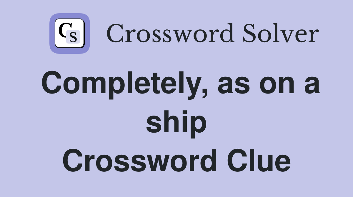 Completely, as on a ship Crossword Clue