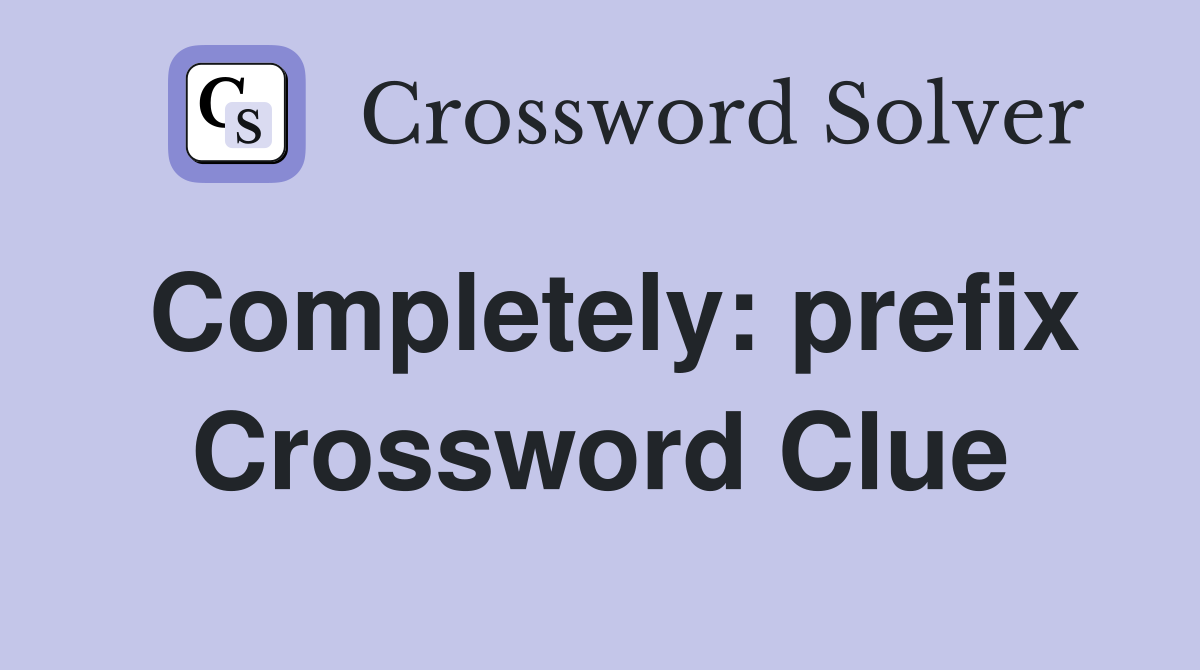 Completely: prefix Crossword Clue