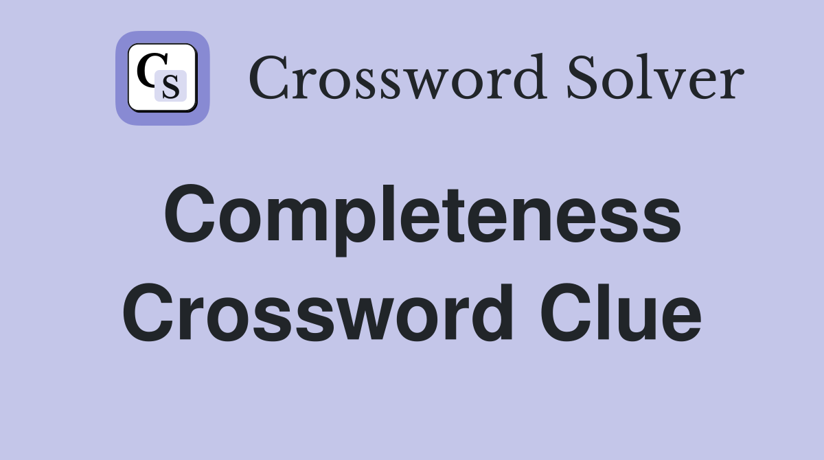 Completeness Crossword Clue