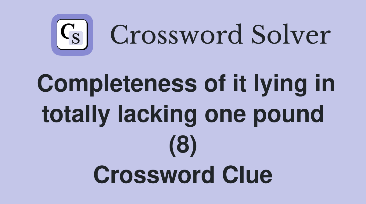 Completeness of it lying in totally lacking one pound (8) Crossword