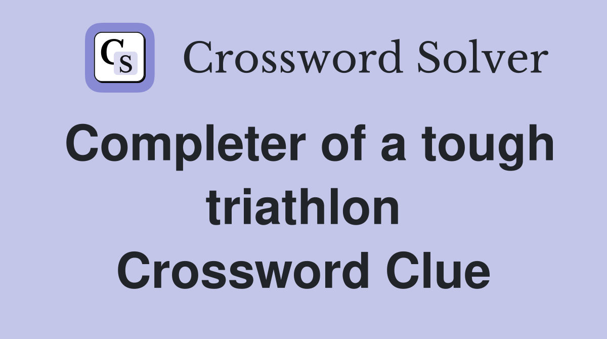 Completer of a tough triathlon Crossword Clue