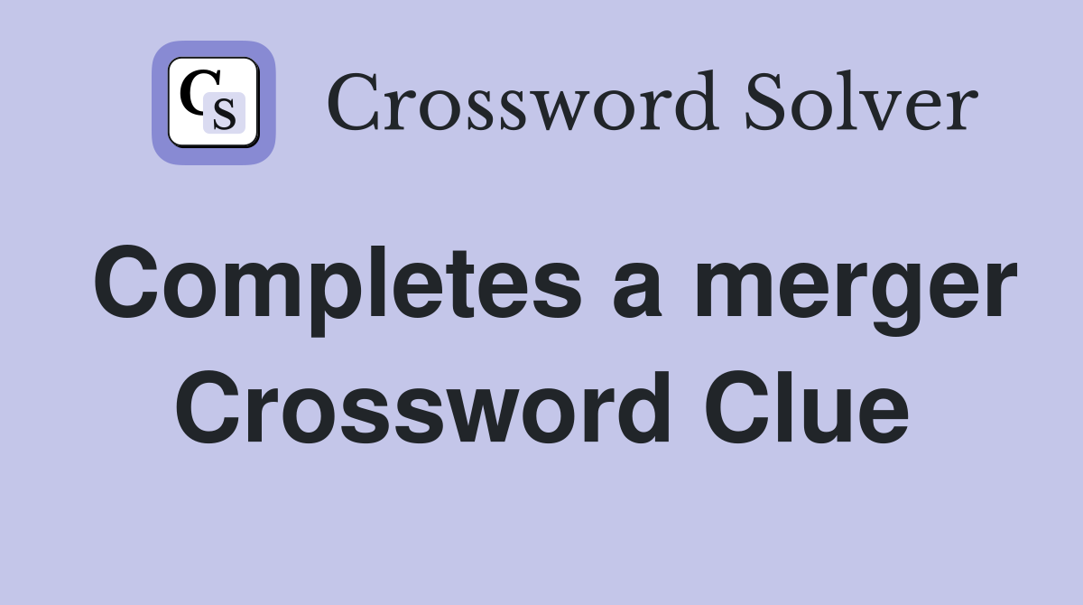 Completes a merger Crossword Clue