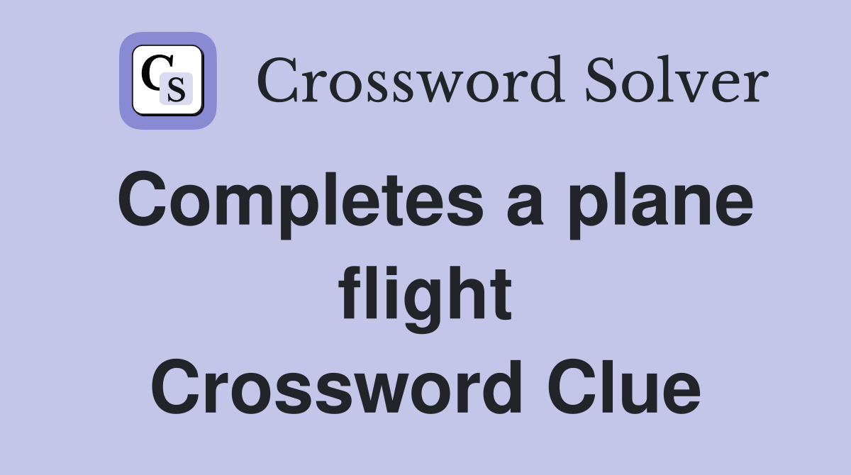 Completes a plane flight Crossword Clue