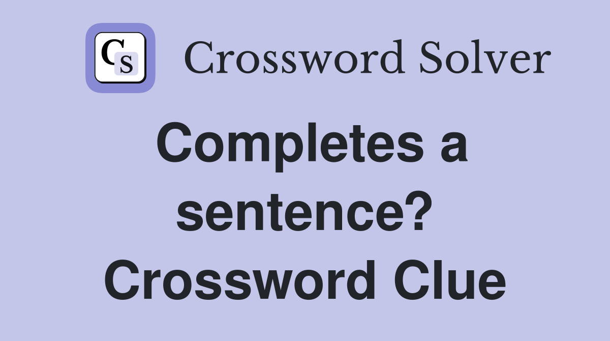Completes a sentence? Crossword Clue