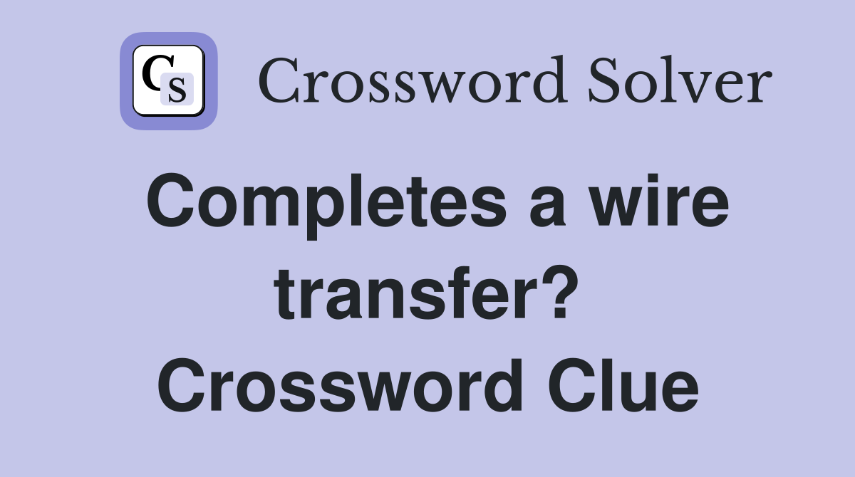 Completes a wire transfer? Crossword Clue