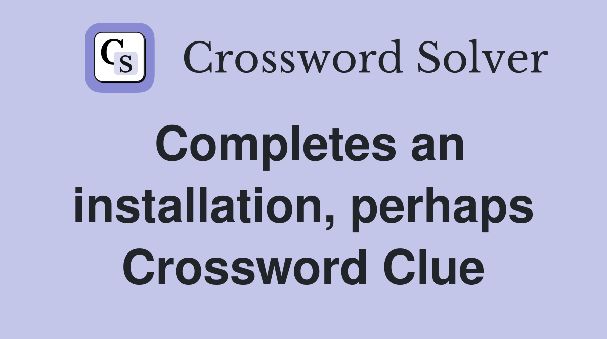Completes an installation, perhaps Crossword Clue