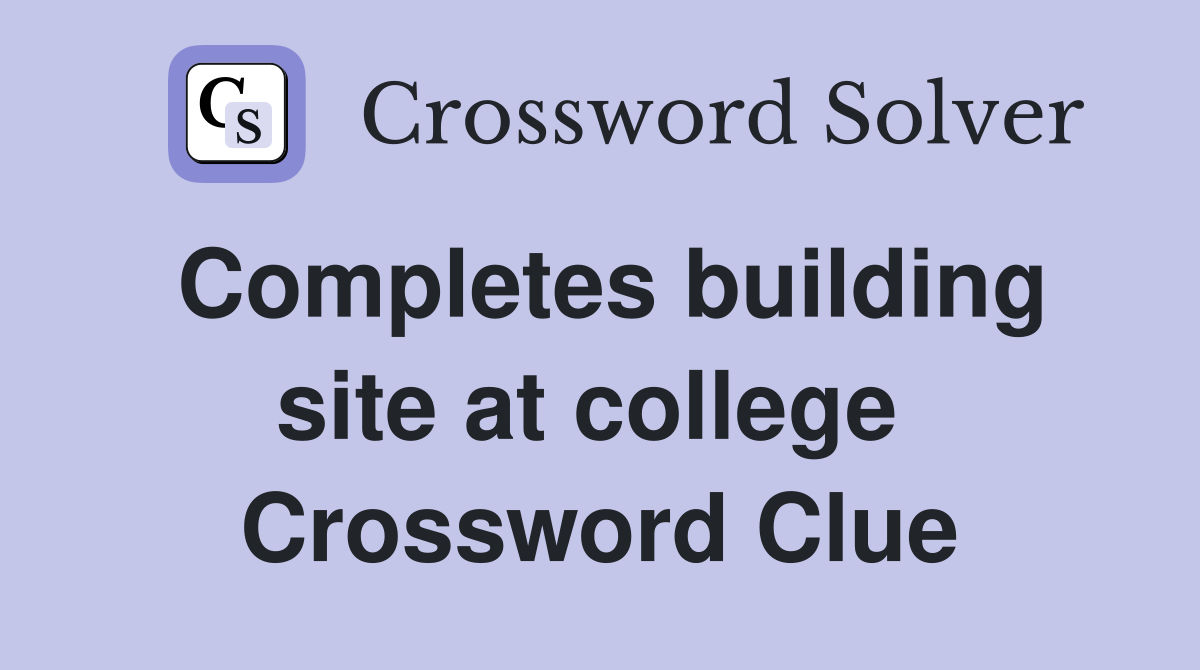 Completes building site at college  Crossword Clue