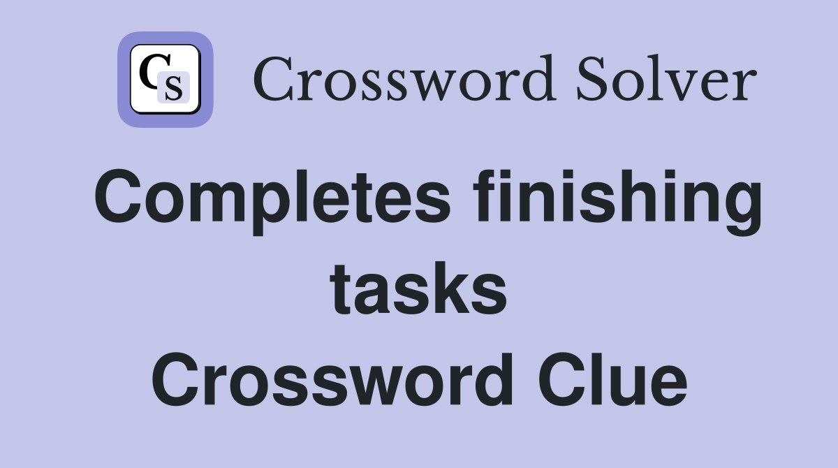 Completes finishing tasks Crossword Clue