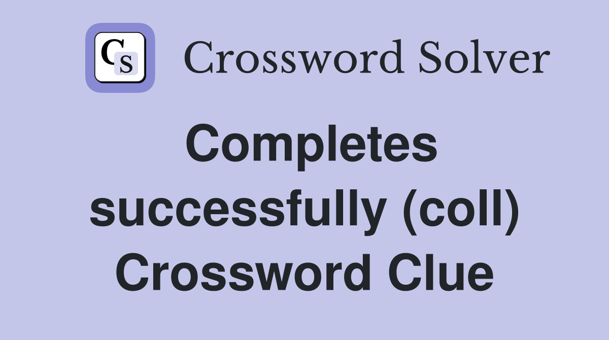 Completes successfully (coll) Crossword Clue