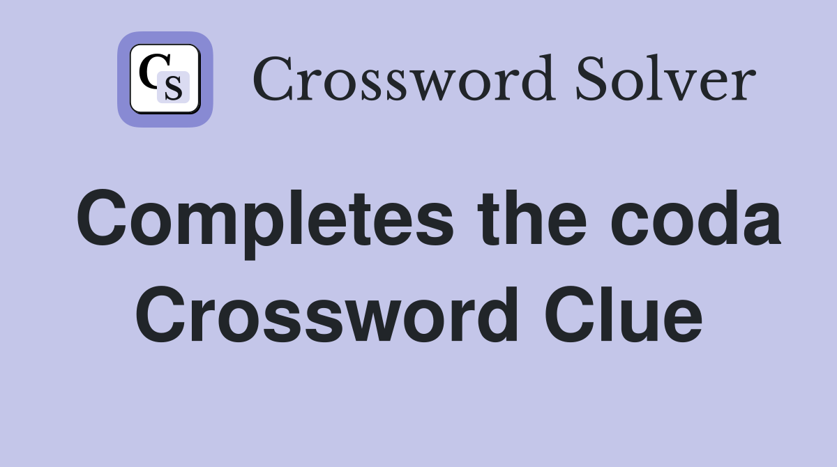 Completes the coda Crossword Clue