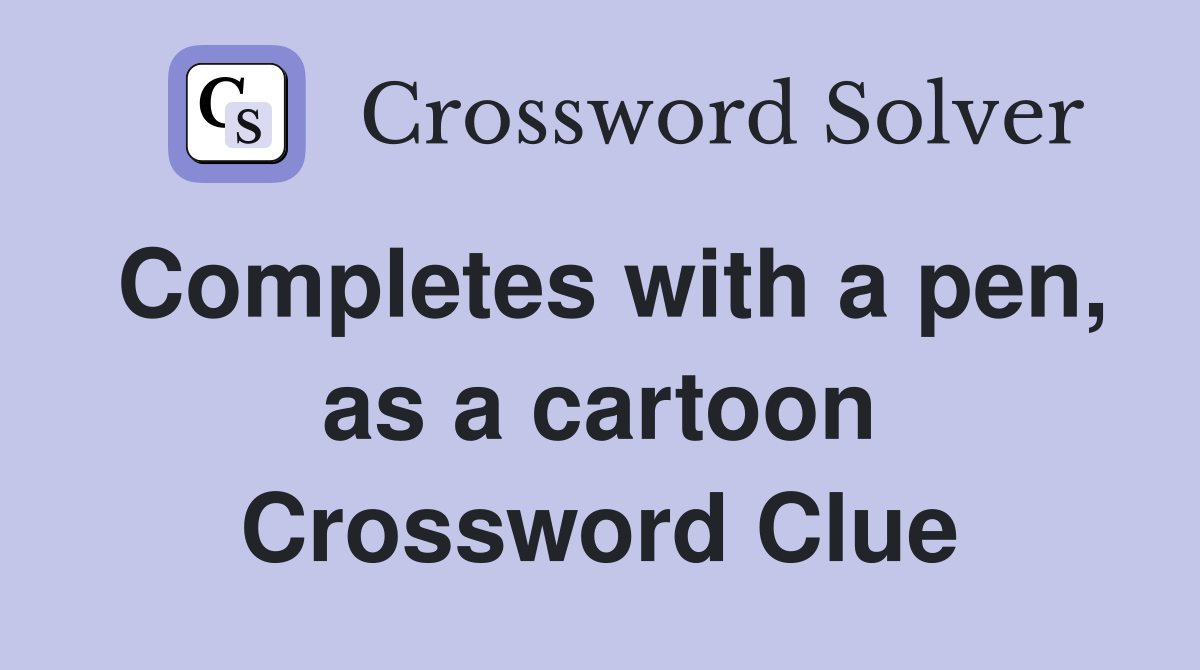 Completes with a pen, as a cartoon Crossword Clue
