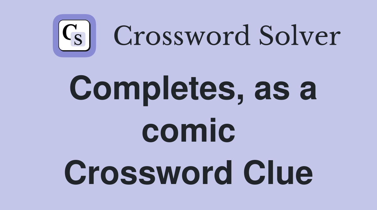 Completes, as a comic Crossword Clue