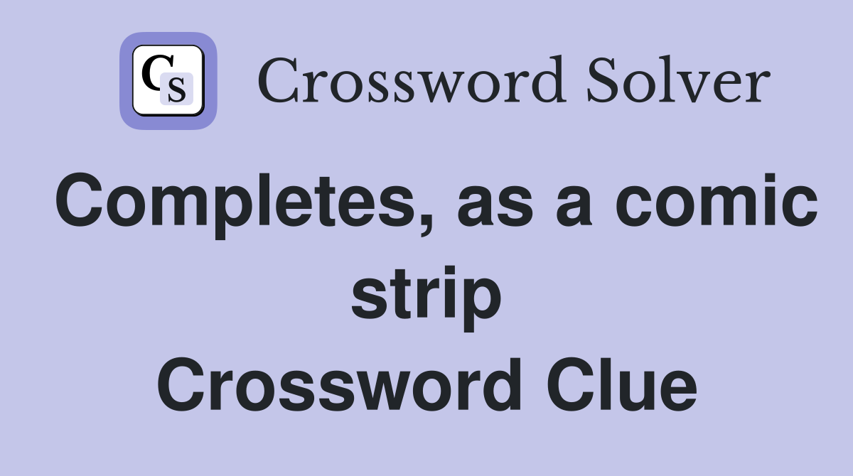 Completes, as a comic strip Crossword Clue