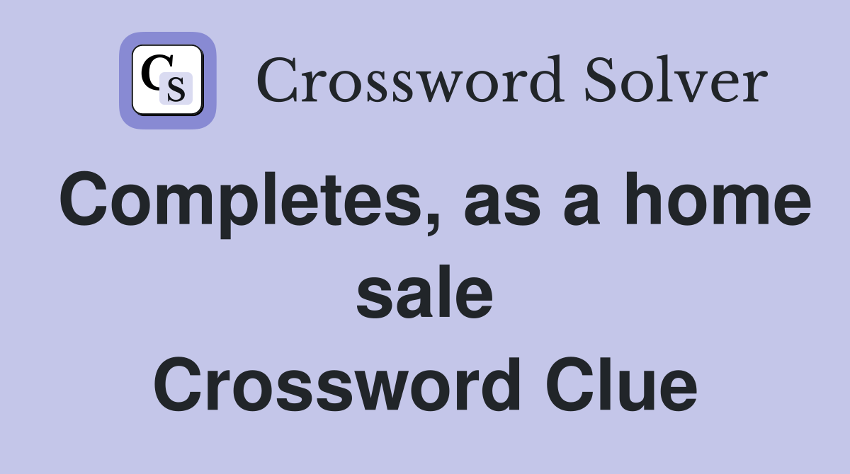 Completes, as a home sale Crossword Clue