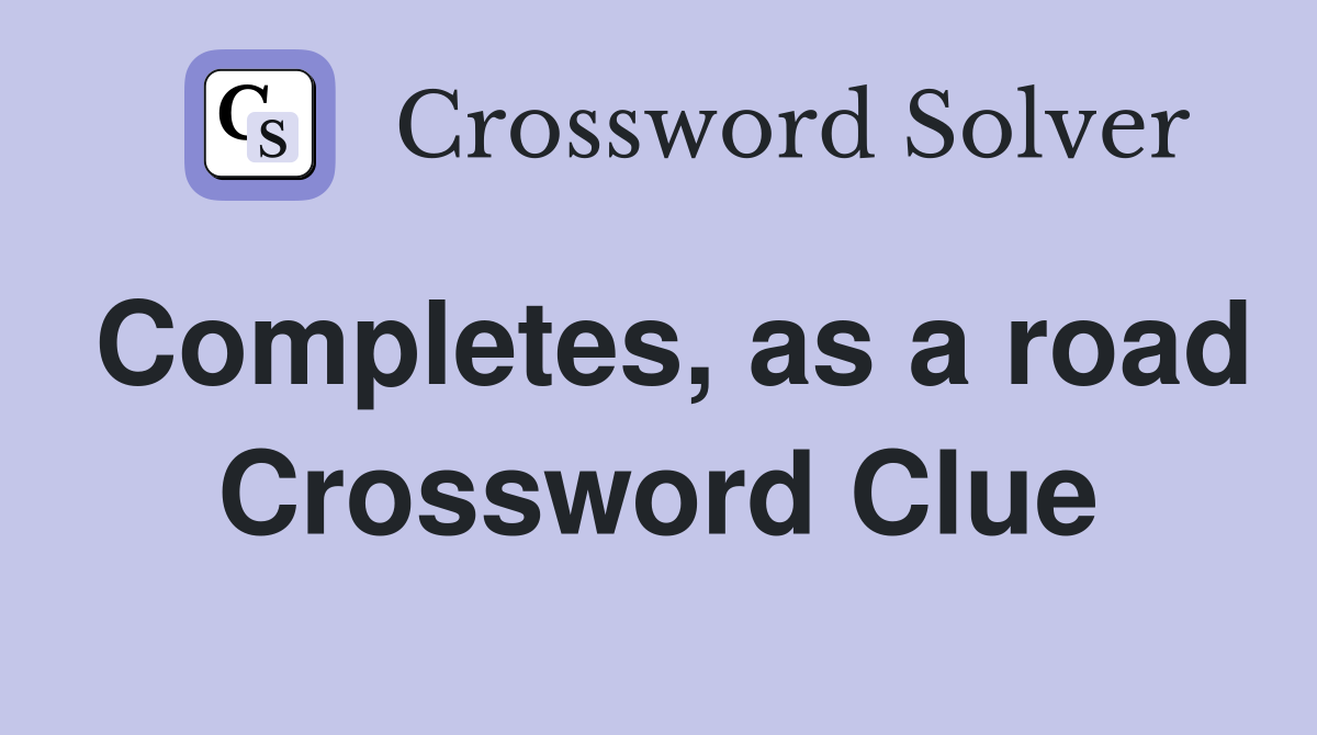Completes, as a road Crossword Clue