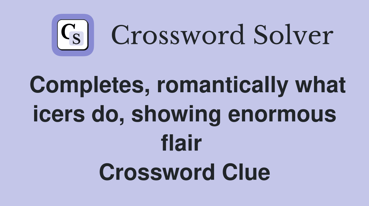 Completes, romantically what icers do, showing enormous flair  Crossword Clue