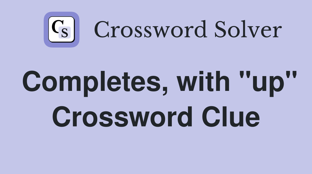 Completes, with "up" Crossword Clue