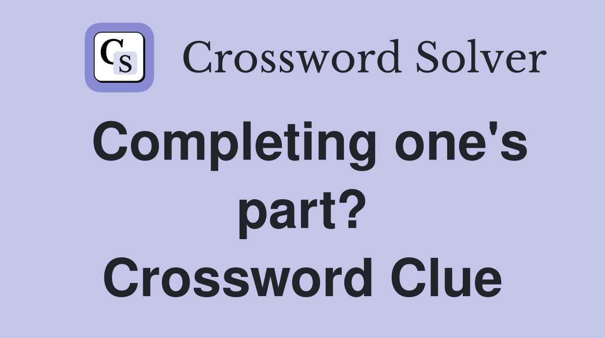 Completing one's part? Crossword Clue