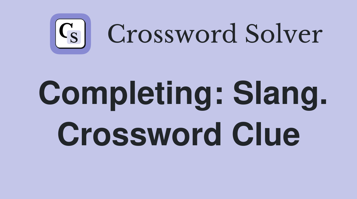 Completing: Slang. Crossword Clue