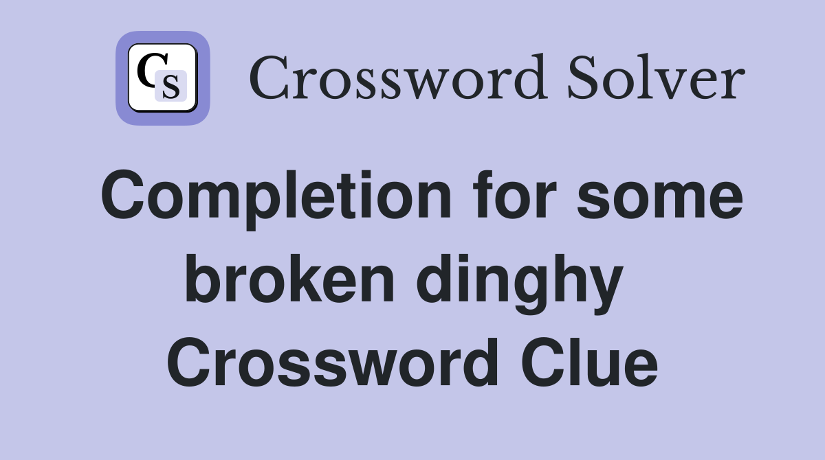 Completion for some broken dinghy  Crossword Clue