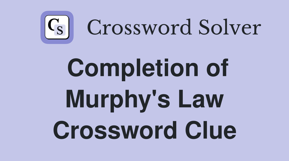 Completion of Murphy's Law Crossword Clue