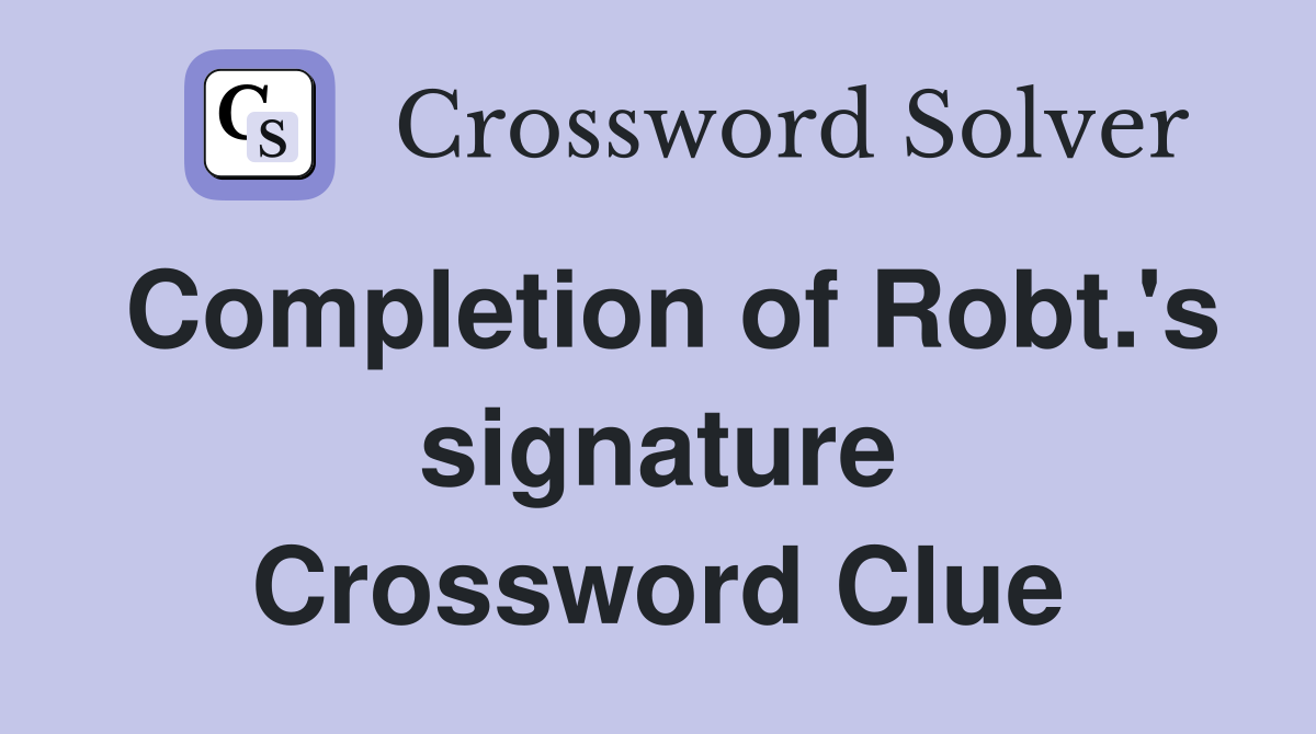 Completion of Robt.'s signature Crossword Clue