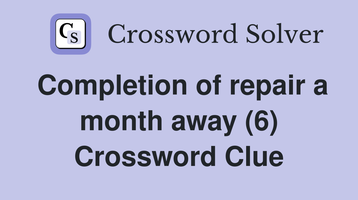 Completion of repair a month away (6) Crossword Clue