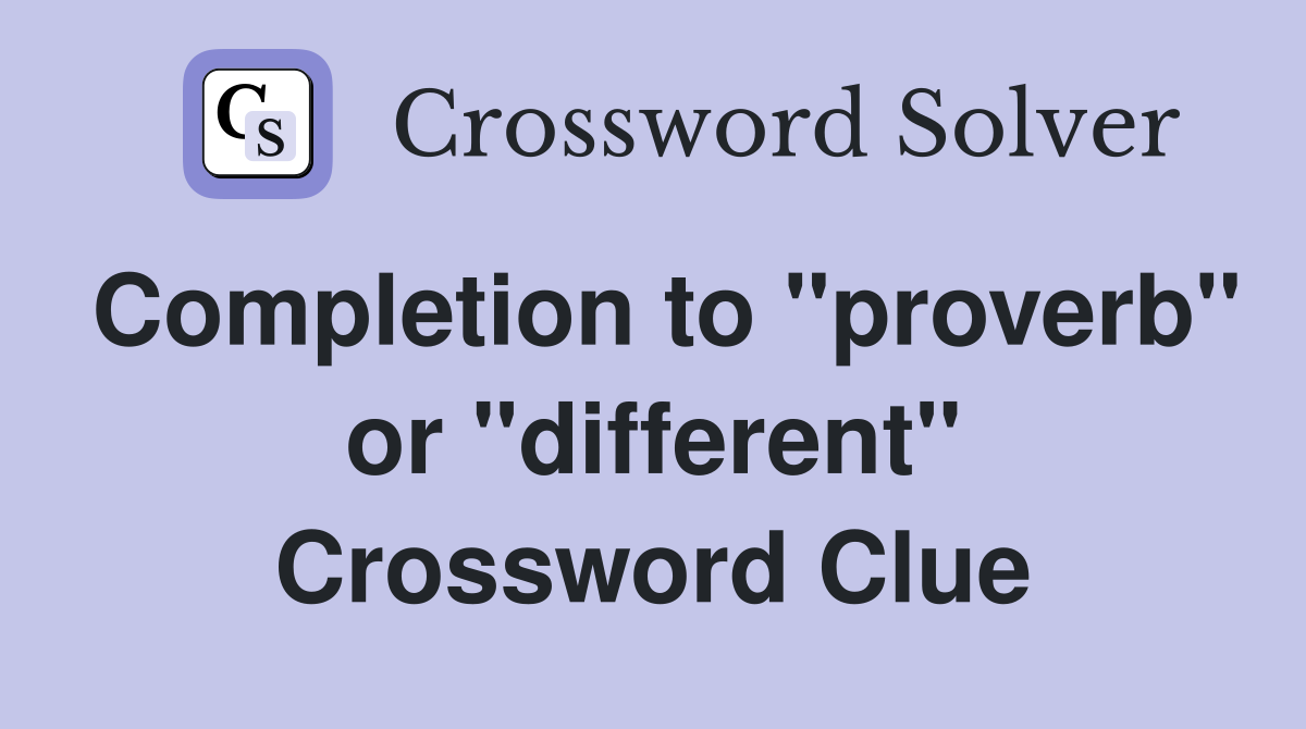 Completion to "proverb" or "different" Crossword Clue
