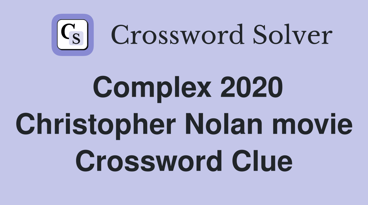 Complex 2020 Christopher Nolan movie Crossword Clue