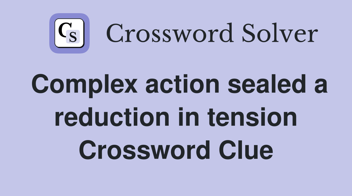 Complex action sealed a reduction in tension Crossword Clue