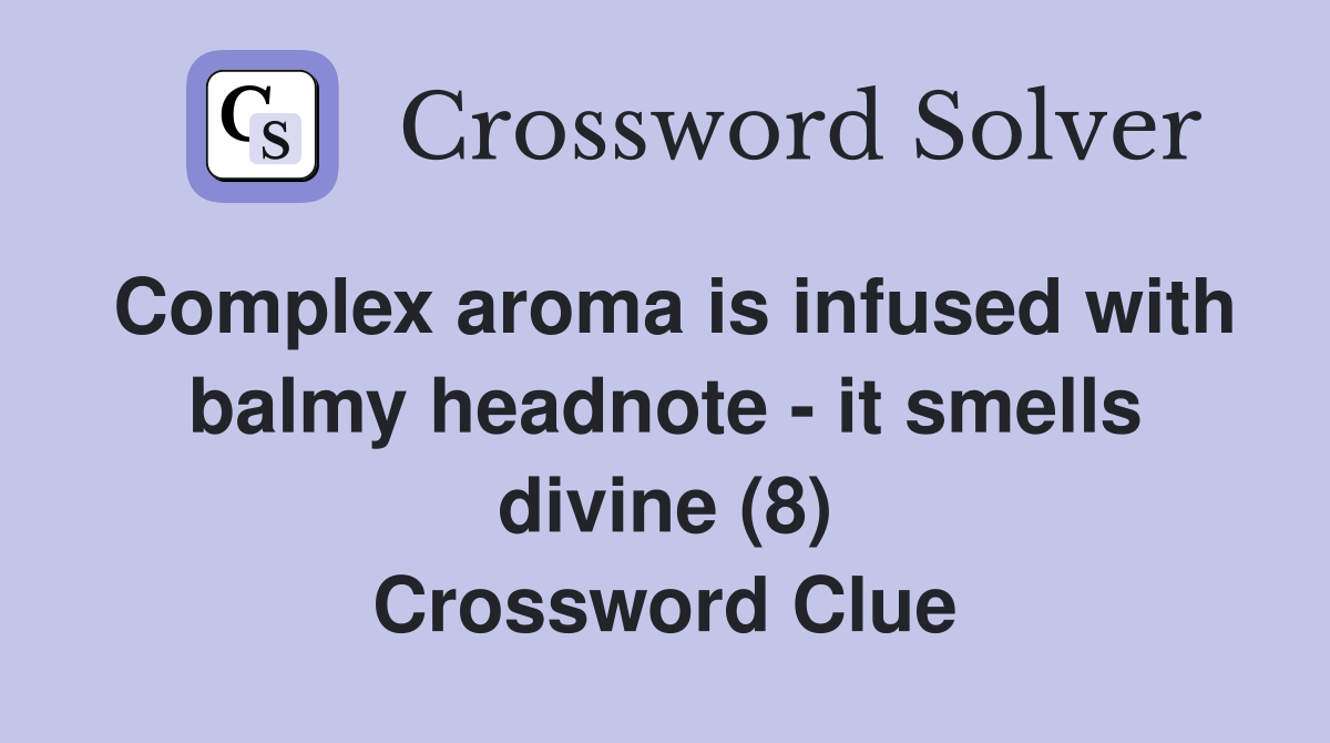 Complex aroma is infused with balmy headnote - it smells divine (8) Crossword Clue