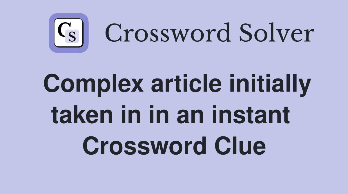 Complex article initially taken in in an instant  Crossword Clue