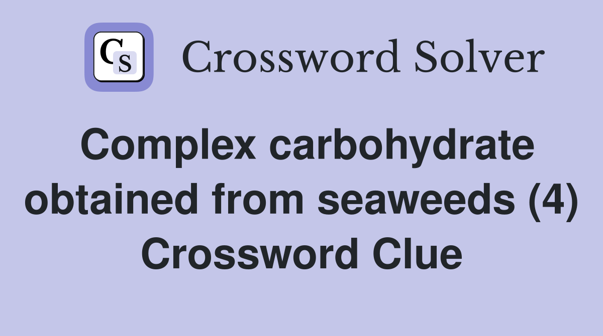 Complex carbohydrate obtained from seaweeds (4) Crossword Clue