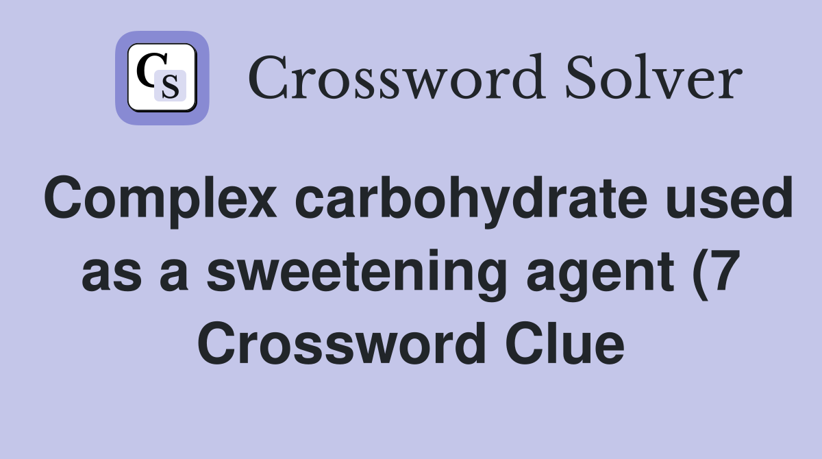 Complex carbohydrate used as a sweetening agent (7) Crossword Clue Complex carbohydrate used as a sweetening agent (7) Crossword Clue