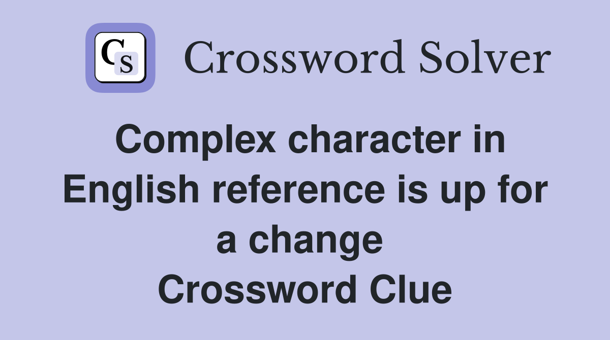 Complex character in English reference is up for a change  Crossword Clue