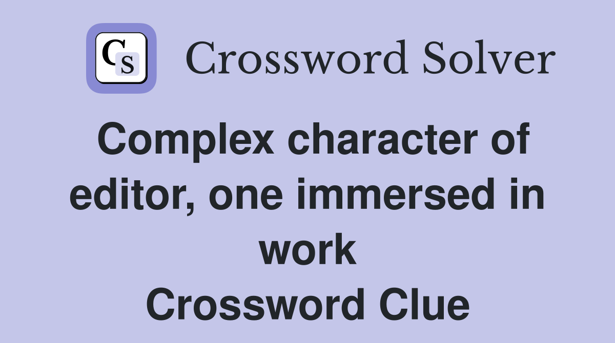Complex character of editor, one immersed in work Crossword Clue