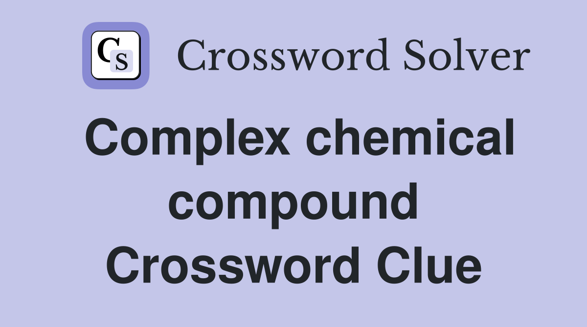 Complex chemical compound Crossword Clue